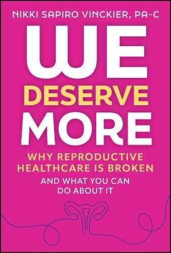 We Deserve More: Why Reproductive Healthcare is Broken--And What You Can Do About It