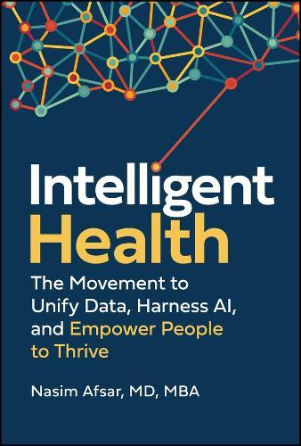 Intelligent Health: The Movement to Unify Data, Harness AI, and Empower People to Thrive