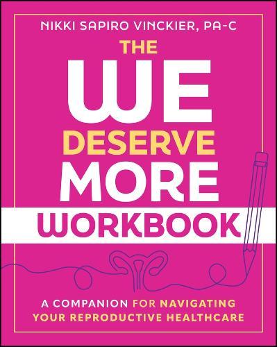 The We Deserve More Workbook: A Companion for Navigating Your Reproductive Healthcare