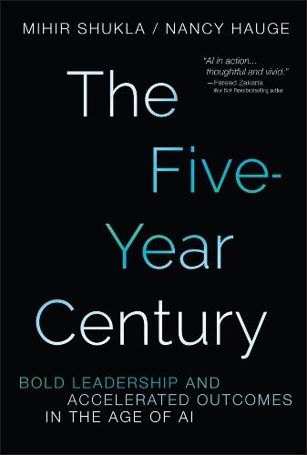 The Five-Year Century: Bold Leadership and Accelerated Outcomes in the Age of AI