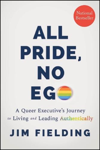 All Pride, No Ego: A Queer Executive's Journey to Living and Leading Authentically