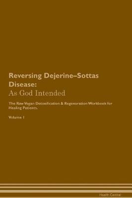 Reversing Dejerine-Sottas Disease: As God Intended The Raw Vegan Plant-Based Detoxification & Regeneration Workbook for Healing Patients. Volume 1