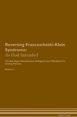 Reversing Franceschetti-Klein Syndrome: As God Intended The Raw Vegan Plant-Based Detoxification & Regeneration Workbook for Healing Patients. Volume 1