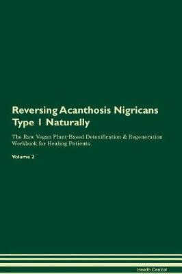 Reversing Acanthosis Nigricans Type 1 Naturally The Raw Vegan Plant-Based Detoxification & Regeneration Workbook for Healing Patients. Volume 2