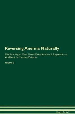 Reversing Anemia Naturally The Raw Vegan Plant-Based Detoxification & Regeneration Workbook for Healing Patients. Volume 2