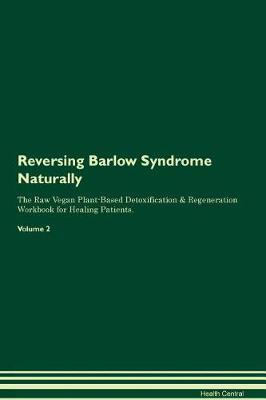 Reversing Barlow Syndrome Naturally The Raw Vegan Plant-Based Detoxification & Regeneration Workbook for Healing Patients. Volume 2
