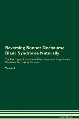 Reversing Bonnet Dechaume Blanc Syndrome Naturally The Raw Vegan Plant-Based Detoxification & Regeneration Workbook for Healing Patients. Volume 2