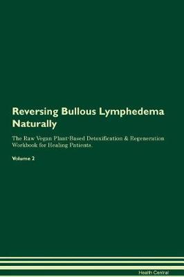 Reversing Bullous Lymphedema Naturally The Raw Vegan Plant-Based Detoxification & Regeneration Workbook for Healing Patients. Volume 2