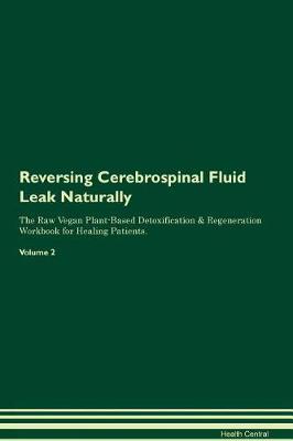 Reversing Cerebrospinal Fluid Leak Naturally The Raw Vegan Plant-Based Detoxification & Regeneration Workbook for Healing Patients. Volume 2