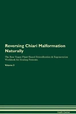 Reversing Chiari Malformation Naturally The Raw Vegan Plant-Based Detoxification & Regeneration Workbook for Healing Patients. Volume 2