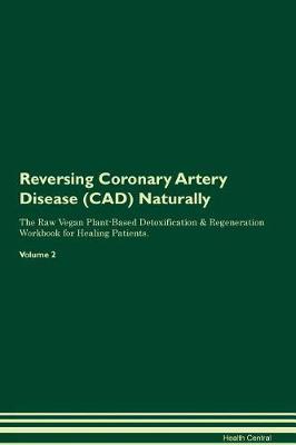 Reversing Coronary Artery Disease (CAD) Naturally The Raw Vegan Plant-Based Detoxification & Regeneration Workbook for Healing Patients. Volume 2