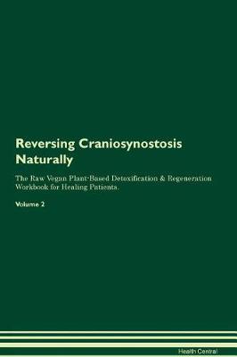 Reversing Craniosynostosis Naturally The Raw Vegan Plant-Based Detoxification & Regeneration Workbook for Healing Patients. Volume 2