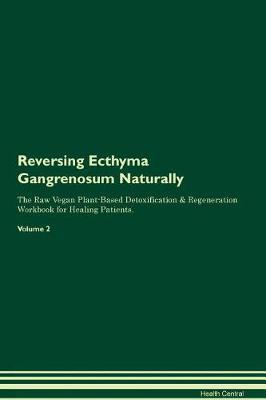 Reversing Ecthyma Gangrenosum Naturally The Raw Vegan Plant-Based Detoxification & Regeneration Workbook for Healing Patients. Volume 2