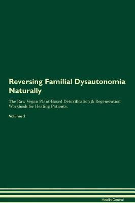 Reversing Familial Dysautonomia Naturally The Raw Vegan Plant-Based Detoxification & Regeneration Workbook for Healing Patients. Volume 2