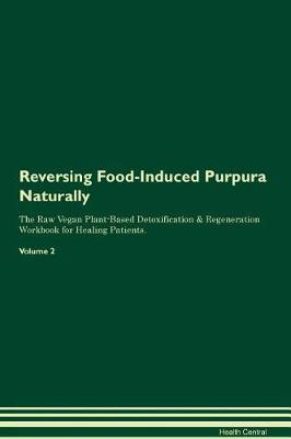 Reversing Food-Induced Purpura Naturally The Raw Vegan Plant-Based Detoxification & Regeneration Workbook for Healing Patients. Volume 2