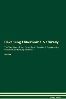 Reversing Hibernoma Naturally The Raw Vegan Plant-Based Detoxification & Regeneration Workbook for Healing Patients. Volume 2