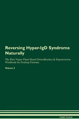 Reversing Hyper-IgD Syndrome Naturally The Raw Vegan Plant-Based Detoxification & Regeneration Workbook for Healing Patients. Volume 2