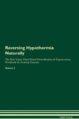 Reversing Hypothermia Naturally The Raw Vegan Plant-Based Detoxification & Regeneration Workbook for Healing Patients. Volume 2