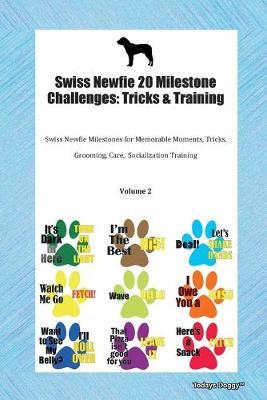 Swiss Newfie 20 Milestone Challenges: Tricks & Training Swiss Newfie Milestones for Memorable Moments, Tricks, Grooming, Care, Socialization Training Volume 2