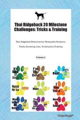 Thai Ridgeback 20 Milestone Challenges: Tricks & Training Thai Ridgeback Milestones for Memorable Moments, Tricks, Grooming, Care, Socialization Training Volume 2