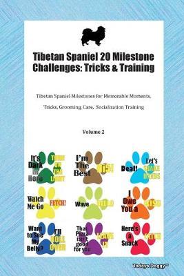 Tibetan Spaniel 20 Milestone Challenges: Tricks & Training Tibetan Spaniel Milestones for Memorable Moments, Tricks, Grooming, Care, Socialization Training Volume 2