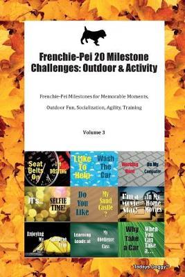 Frenchie-Pei 20 Milestone Challenges: Outdoor & Activity Frenchie-Pei Milestones for Memorable Moments, Outdoor Fun, Socialization, Agility, Training Volume 3