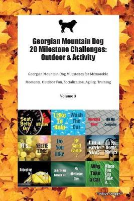 Georgian Mountain Dog 20 Milestone Challenges: Outdoor & Activity Georgian Mountain Dog Milestones for Memorable Moments, Outdoor Fun, Socialization, Agility, Training Volume 3