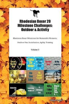 Rhodesian Boxer 20 Milestone Challenges: Outdoor & Activity Rhodesian Boxer Milestones for Memorable Moments, Outdoor Fun, Socialization, Agility, Training Volume 3