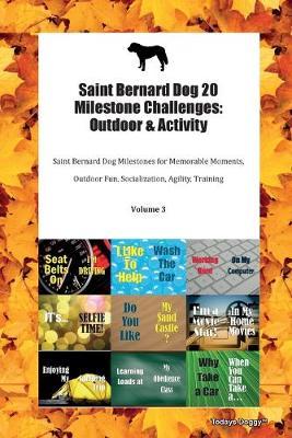 Saint Bernard Dog 20 Milestone Challenges: Outdoor & Activity Saint Bernard Dog Milestones for Memorable Moments, Outdoor Fun, Socialization, Agility, Training Volume 3