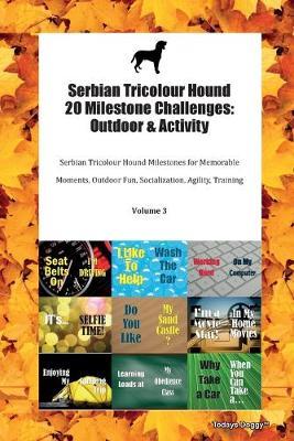 Serbian Tricolour Hound 20 Milestone Challenges: Outdoor & Activity Serbian Tricolour Hound Milestones for Memorable Moments, Outdoor Fun, Socialization, Agility, Training Volume 3