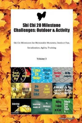 Shi Chi 20 Milestone Challenges: Outdoor & Activity Shi Chi Milestones for Memorable Moments, Outdoor Fun, Socialization, Agility, Training Volume 3