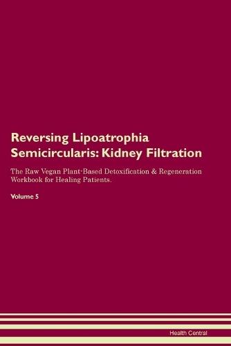 Reversing Lipoatrophia Semicircularis: Kidney Filtration The Raw Vegan Plant-Based Detoxification & Regeneration Workbook for Healing Patients. Volume 5