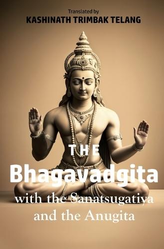 The Bhagavadgita: With the Sanatsugatiya and the Anugita