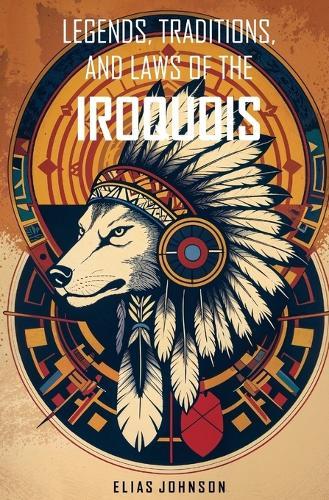 Legends, Traditions, and Laws of the Iroquois: Or Six Nations and History of the Tuscarora Indians