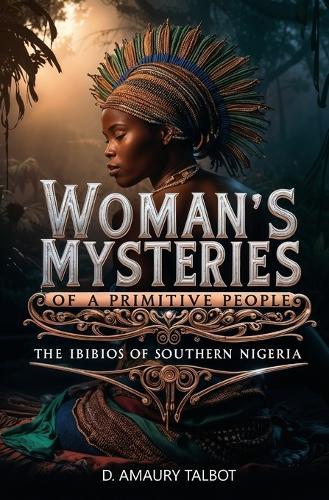 Woman's Mysteries of a Primitive People: The Ibibios of Southern Nigeria