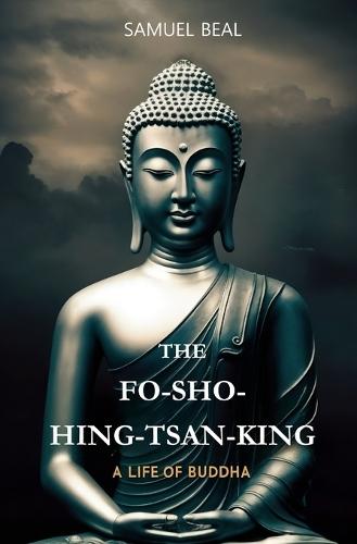 The Fo-Sho-Hing-Tsan-King: A Life of Buddha
