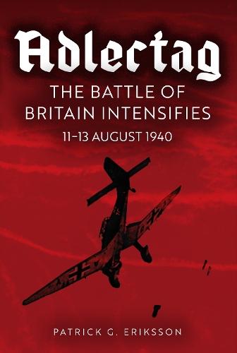 Adlertag: The Battle of Britain Intensifies: 11-13 August 1940