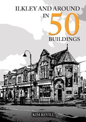 Ilkley and Around in 50 Buildings