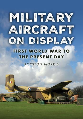 Military Aircraft on Display: First World War to the Present Day