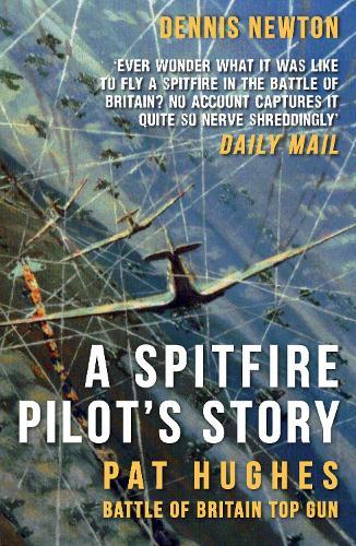 A Spitfire Pilot's Story: Pat Hughes: Battle of Britain Top Gun