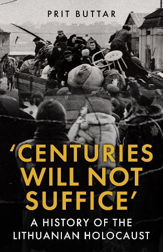 Centuries Will Not Suffice: A History of the Lithuanian Holocaust