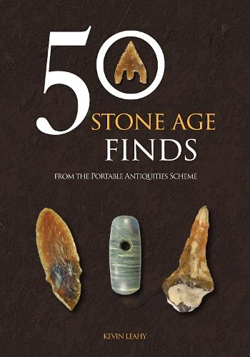 50 Stone Age Finds: From the Portable Antiquities Scheme