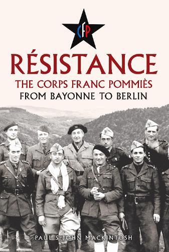 Résistance: The Corps Franc Pommiès: From Bayonne to Berlin