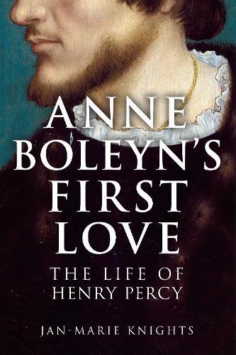 Anne Boleyn's First Love: The Life of Henry Percy
