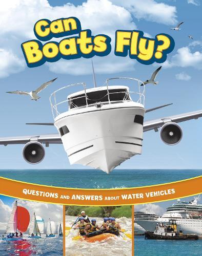 Can Boats Fly?: Questions and Answers About Water Vehicles