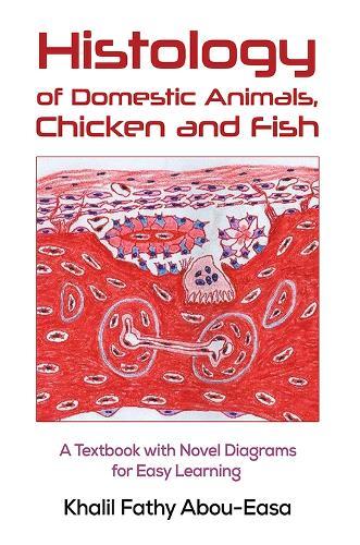 Histology of Domestic Animals, Chicken and Fish: A Textbook with Novel Diagrams for Easy Learning