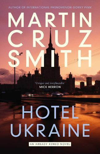 Hotel Ukraine: The brand new Arkady Renko political thriller, from one of the undisputed masters of the genre