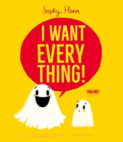 I Want Everything: a funny and relatable picture book from Sophy Henn