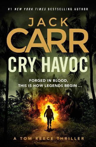 Cry Havoc: The UNMISSABLE new Tom Reece thriller from New York Times bestselling author of The Terminal List