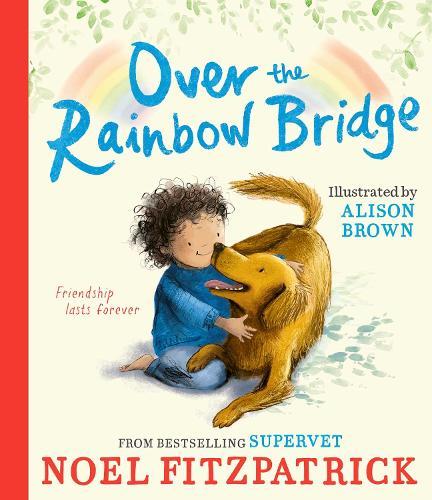 Over the Rainbow Bridge: The debut picture book from the nation's favourite SUPERVET